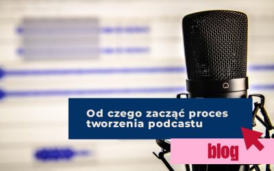 Jak stworzyć podcast firmowy? – Część 1: Od czego zacząć proces tworzenia podcastu
